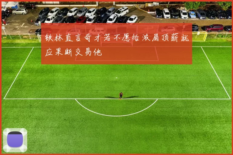 铁林直言奇才若不愿给浓眉顶薪就应果断交易他