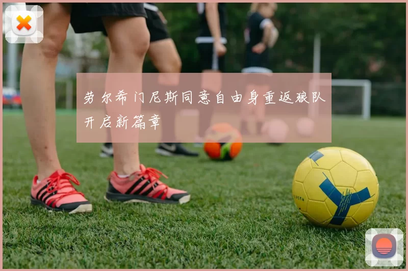 劳尔希门尼斯同意自由身重返狼队开启新篇章